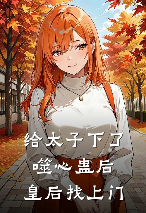 给太子下了噬心蛊后，皇后找上门