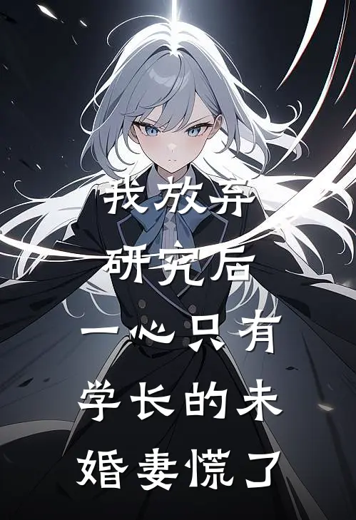我放弃研究后，一心只有学长的未婚妻慌了