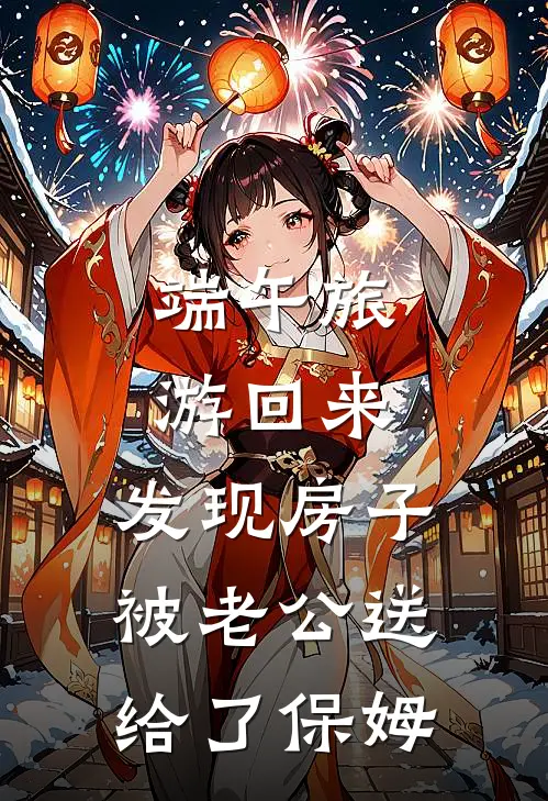 端午旅游回来，发现房子被老公送给了保姆