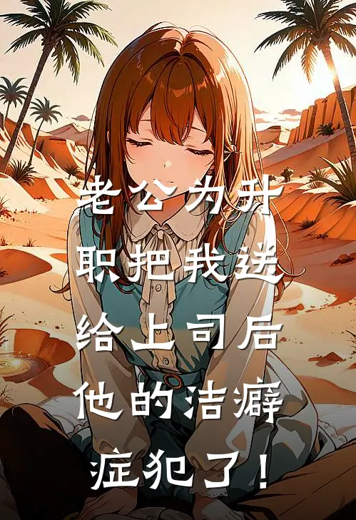 老公为升职把我送给上司后，他的洁癖症犯了！