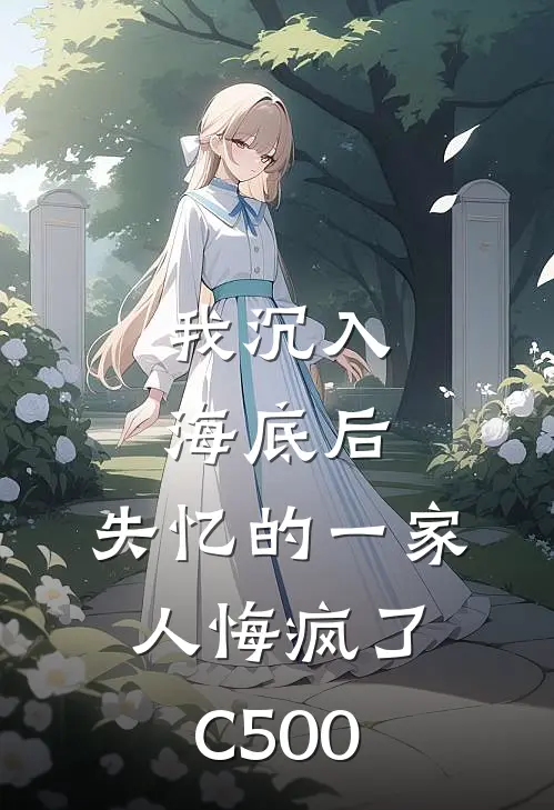 我沉入海底后，失忆的一家人悔疯了C500