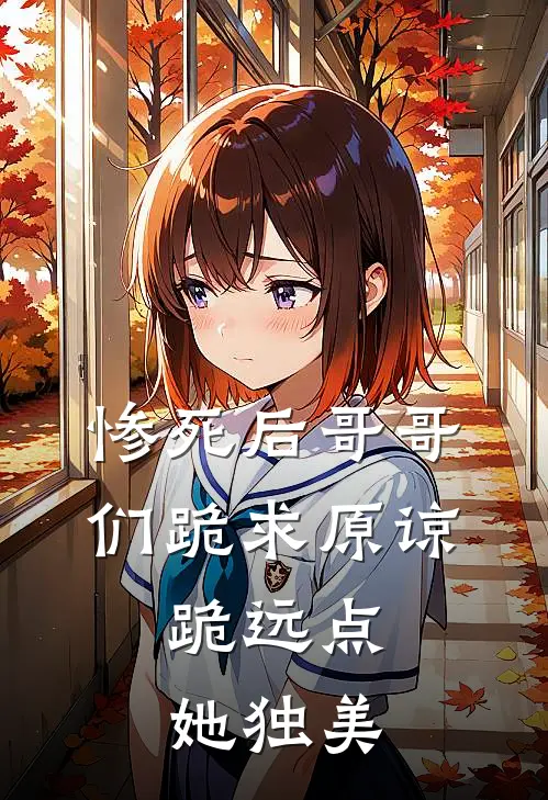 惨死后哥哥们跪求原谅，跪远点，她独美