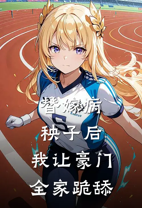 替嫁病秧子后，我让豪门全家跪舔