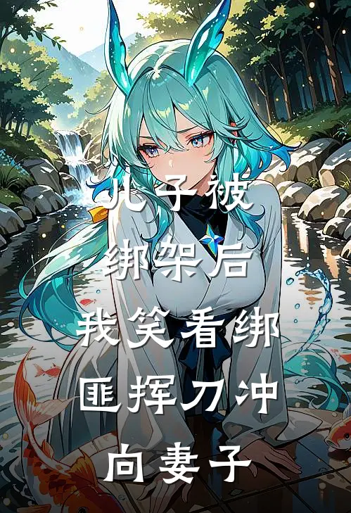 儿子被绑架后，我笑看绑匪挥刀冲向妻子