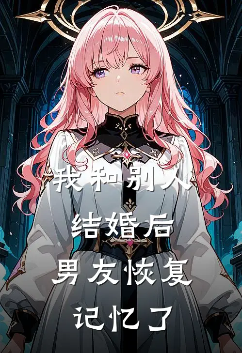 我和别人结婚后，男友恢复记忆了