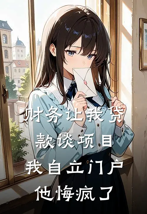 财务让我贷款谈项目,我自立门户他悔疯了(沈经理曲斌)热门网络小说_最新章节列表财务让我贷款谈项目,我自立门户他悔疯了(沈经理曲斌)